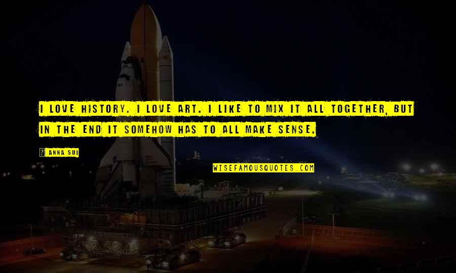 To Make History Quotes By Anna Sui: I love history. I love art. I like