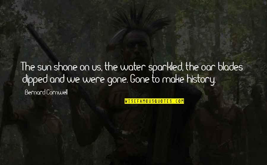 To Make History Quotes By Bernard Cornwell: The sun shone on us, the water sparkled,