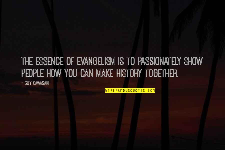 To Make History Quotes By Guy Kawasaki: The essence of evangelism is to passionately show