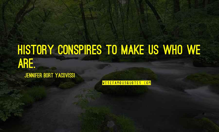 To Make History Quotes By Jennifer Bort Yacovissi: History conspires to make us who we are.
