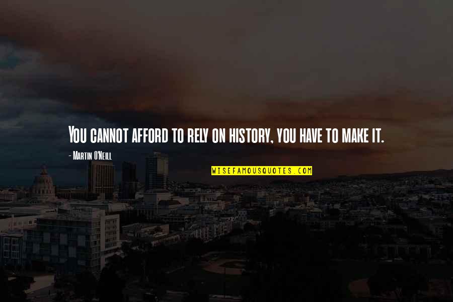 To Make History Quotes By Martin O'Neill: You cannot afford to rely on history, you