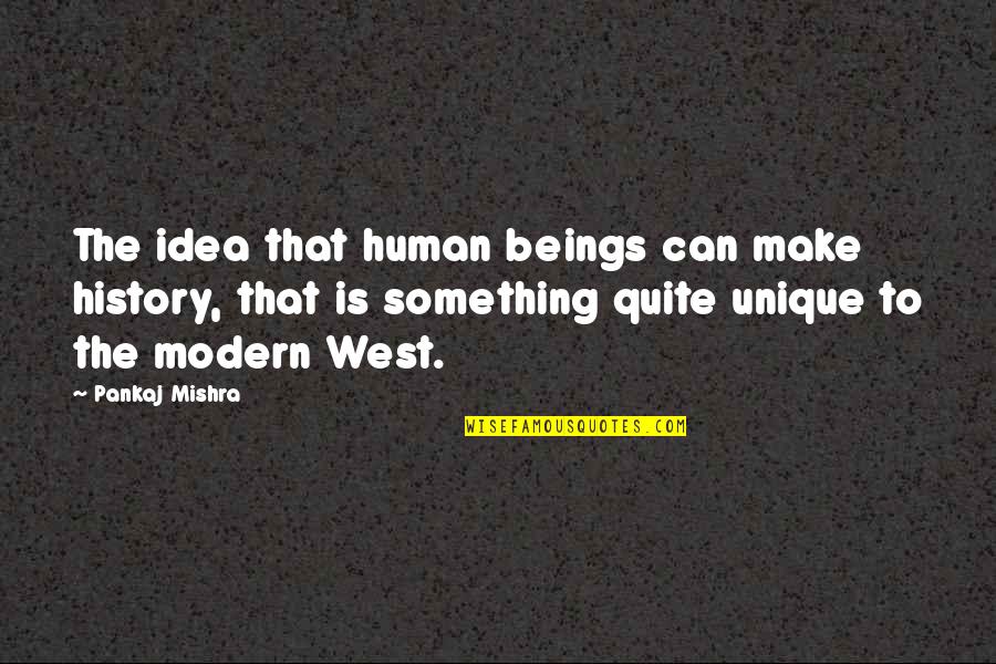 To Make History Quotes By Pankaj Mishra: The idea that human beings can make history,