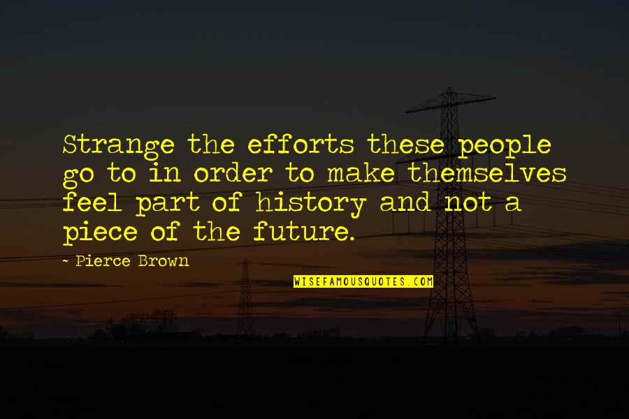 To Make History Quotes By Pierce Brown: Strange the efforts these people go to in