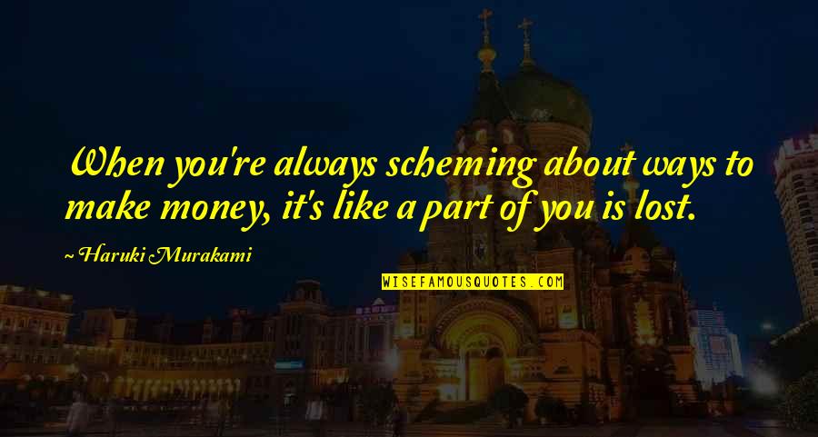 To Make Money Quotes By Haruki Murakami: When you're always scheming about ways to make