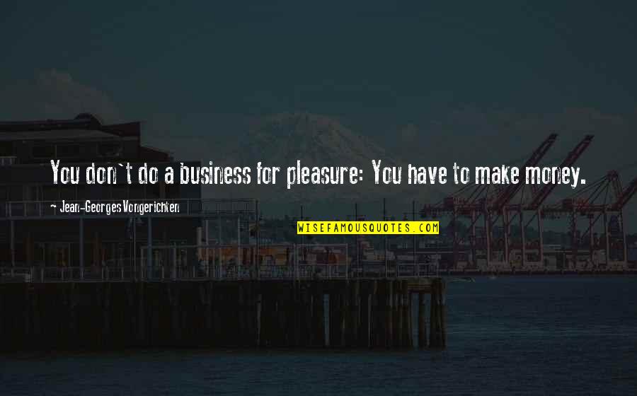 To Make Money Quotes By Jean-Georges Vongerichten: You don't do a business for pleasure: You