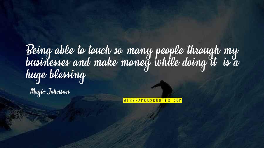 To Make Money Quotes By Magic Johnson: Being able to touch so many people through
