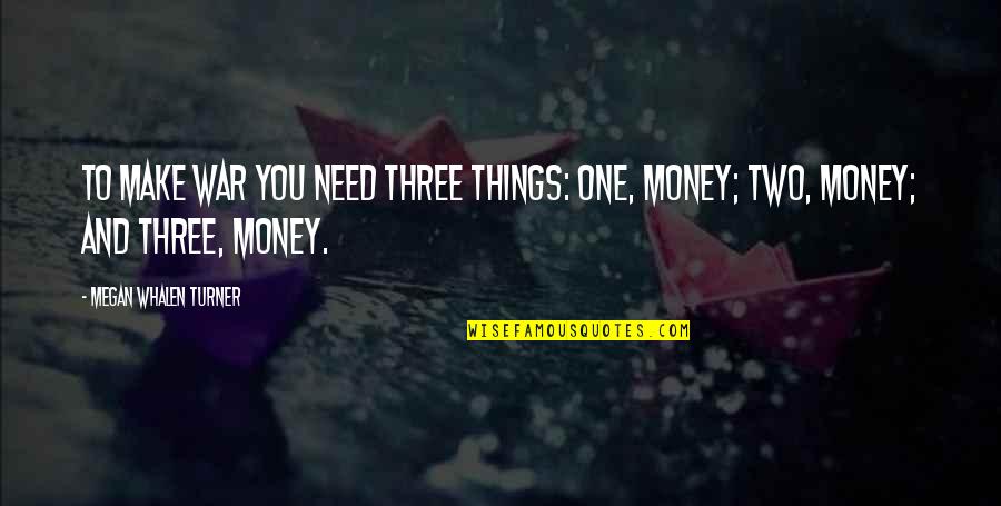 To Make Money Quotes By Megan Whalen Turner: To make war you need three things: one,