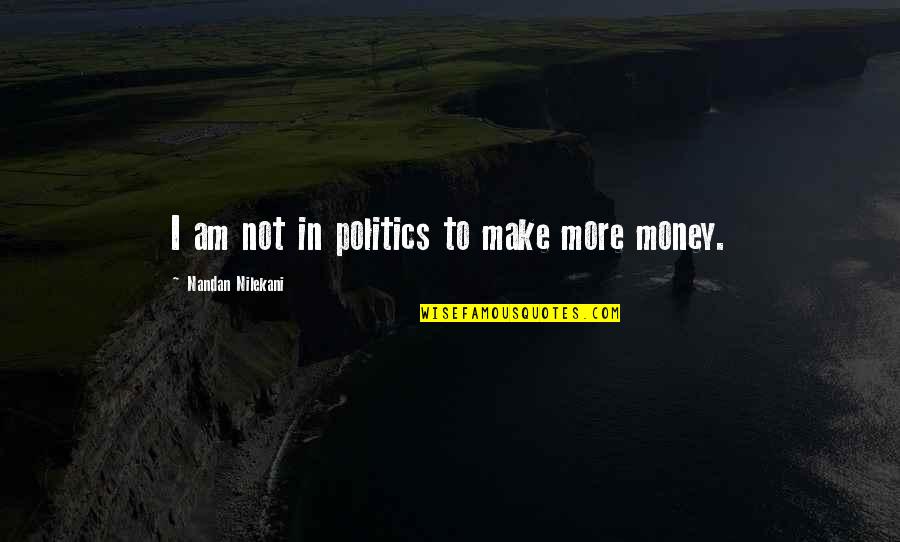 To Make Money Quotes By Nandan Nilekani: I am not in politics to make more To Make Money Quotes By Nandan Nilekani: I am not in politics to make more