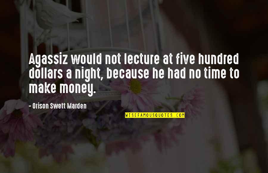 To Make Money Quotes By Orison Swett Marden: Agassiz would not lecture at five hundred dollars