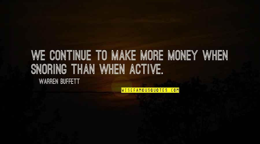 To Make Money Quotes By Warren Buffett: We continue to make more money when snoring