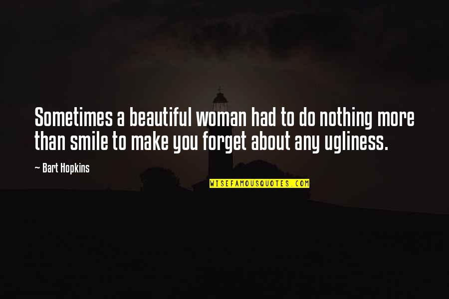 To Make Smile Quotes By Bart Hopkins: Sometimes a beautiful woman had to do nothing