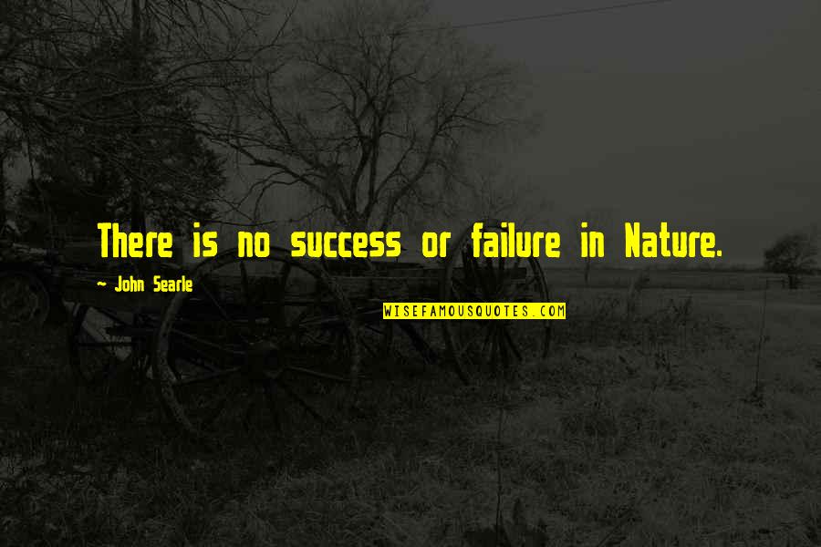 To Make Someone Feel Better Quotes By John Searle: There is no success or failure in Nature.
