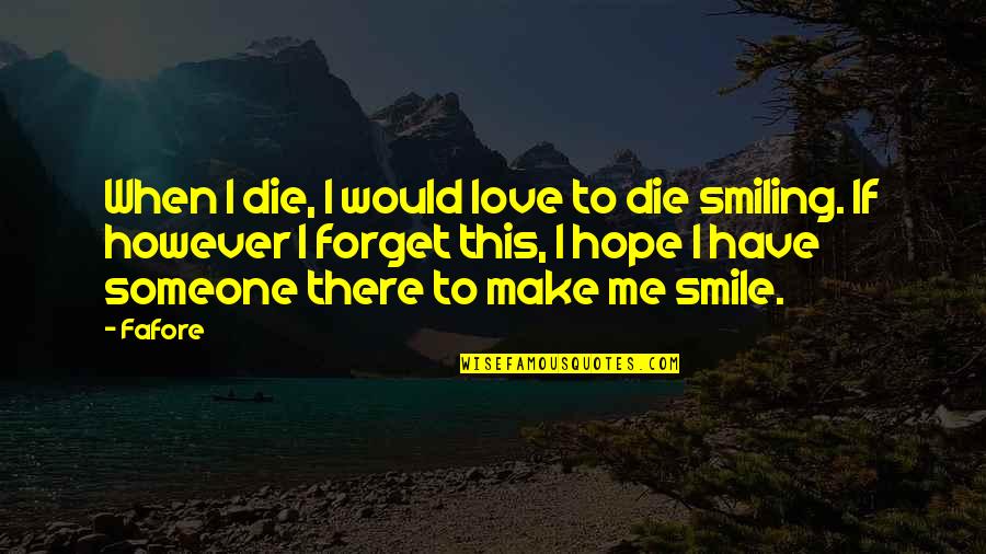 To Make Someone Smile Quotes By Fafore: When I die, I would love to die