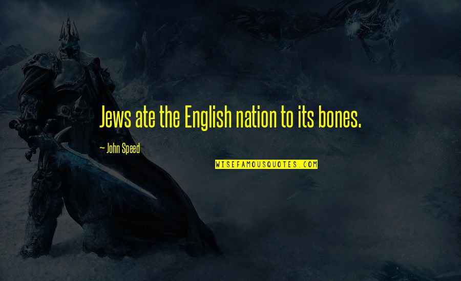 To Make Woman Happy Quotes By John Speed: Jews ate the English nation to its bones.