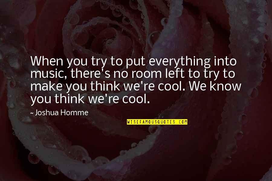 To Make You Think Quotes By Joshua Homme: When you try to put everything into music,