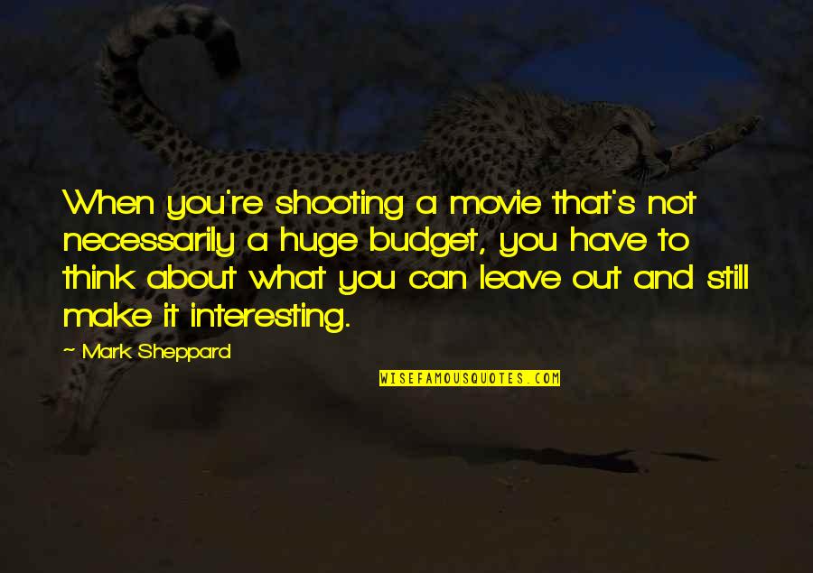 To Make You Think Quotes By Mark Sheppard: When you're shooting a movie that's not necessarily