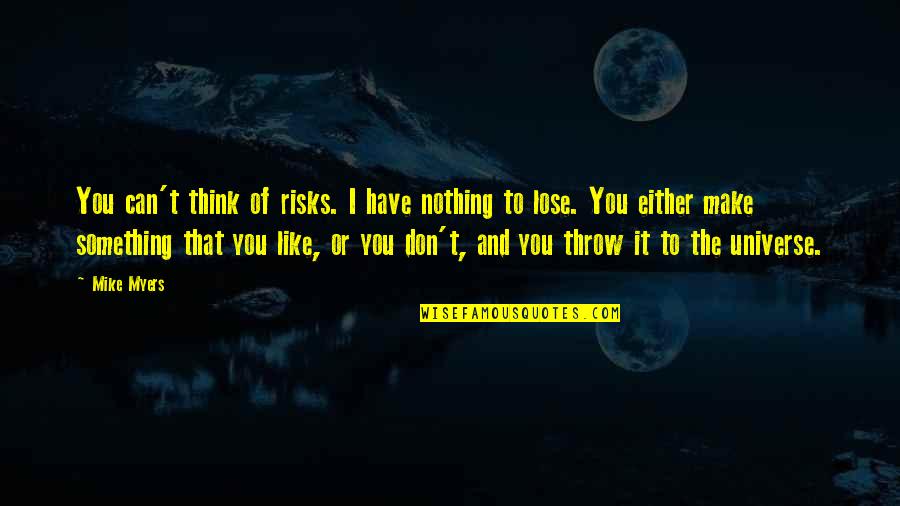 To Make You Think Quotes By Mike Myers: You can't think of risks. I have nothing