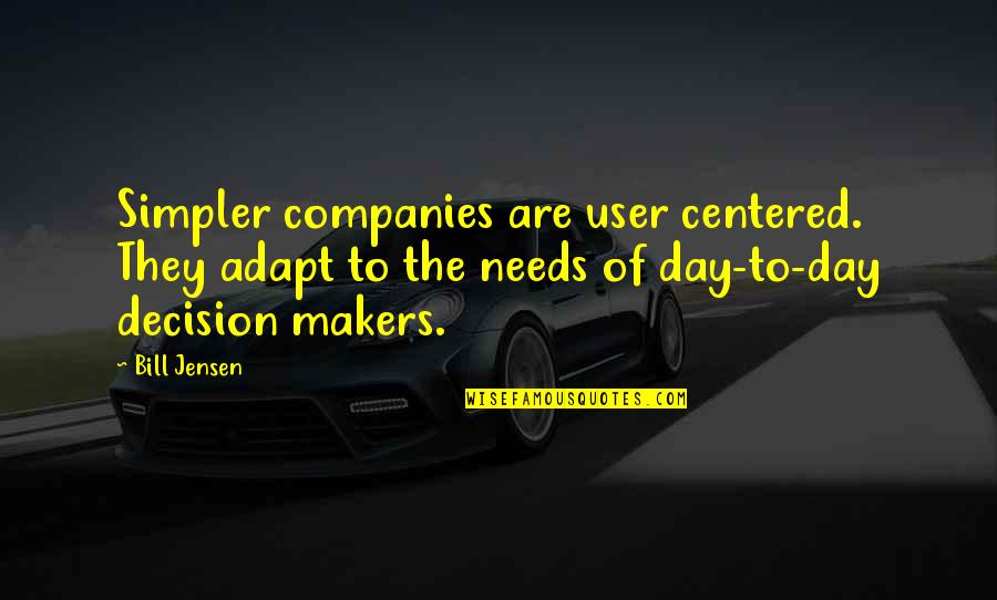 To Many Decision Makers Quotes By Bill Jensen: Simpler companies are user centered. They adapt to