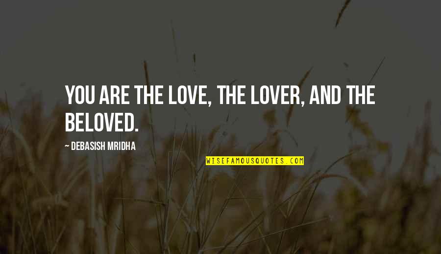 To Many Decision Makers Quotes By Debasish Mridha: You are the love, the lover, and the