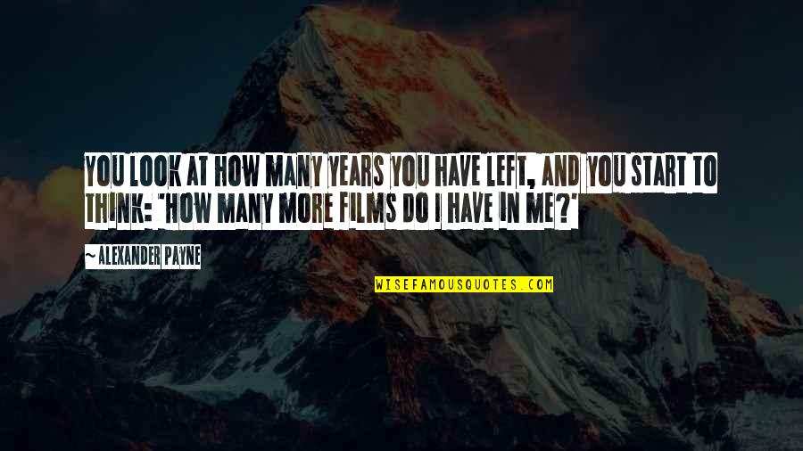 To Many Years Quotes By Alexander Payne: You look at how many years you have