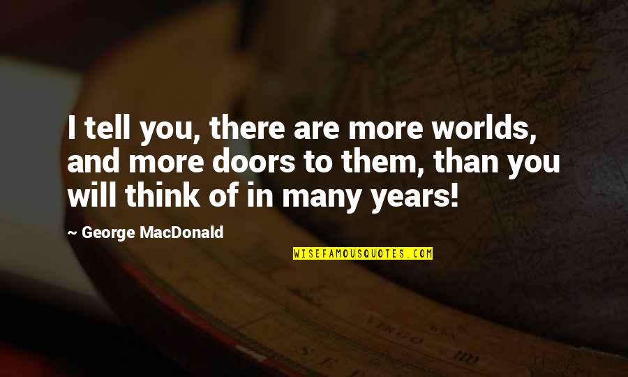 To Many Years Quotes By George MacDonald: I tell you, there are more worlds, and
