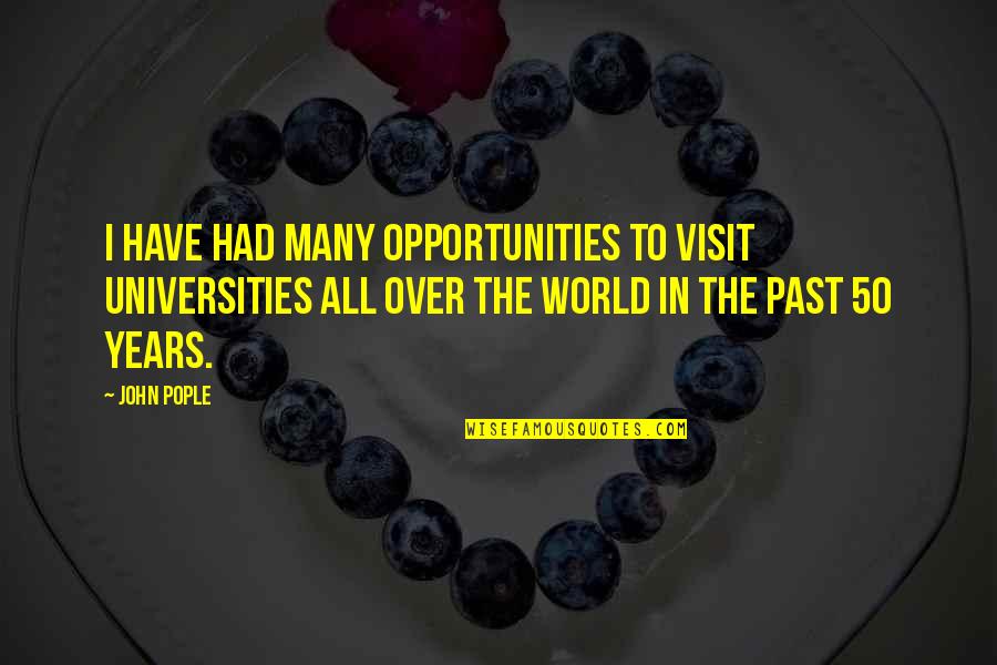 To Many Years Quotes By John Pople: I have had many opportunities to visit universities
