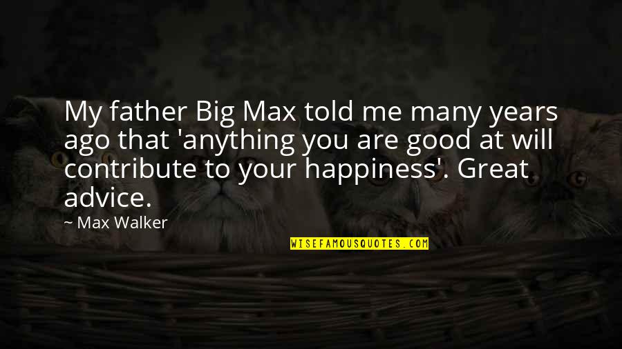 To Many Years Quotes By Max Walker: My father Big Max told me many years