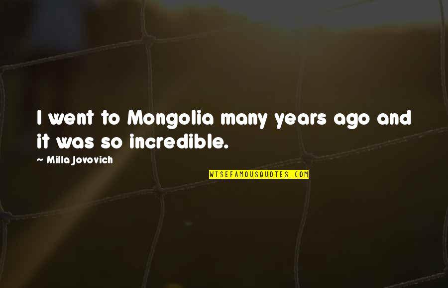 To Many Years Quotes By Milla Jovovich: I went to Mongolia many years ago and