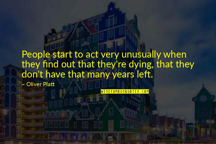 To Many Years Quotes By Oliver Platt: People start to act very unusually when they