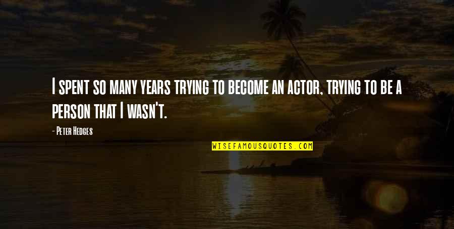 To Many Years Quotes By Peter Hedges: I spent so many years trying to become