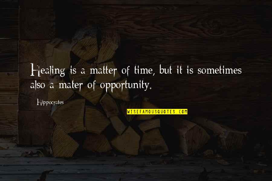 To Mater Quotes By Hippocrates: Healing is a matter of time, but it