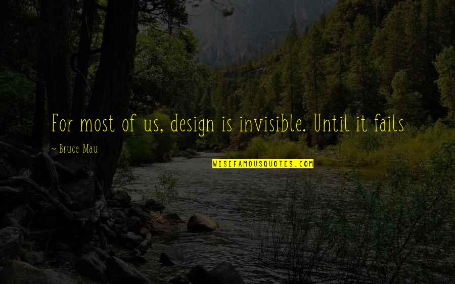 To Mau Quotes By Bruce Mau: For most of us, design is invisible. Until