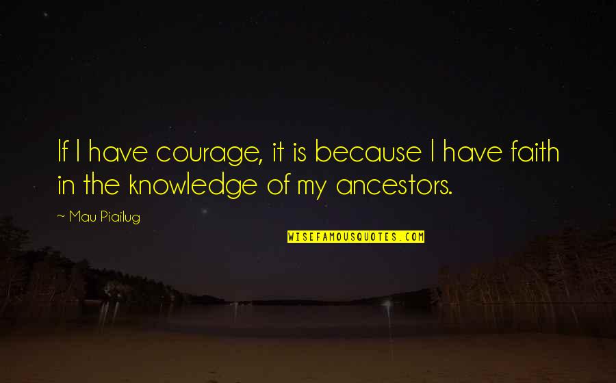 To Mau Quotes By Mau Piailug: If I have courage, it is because I