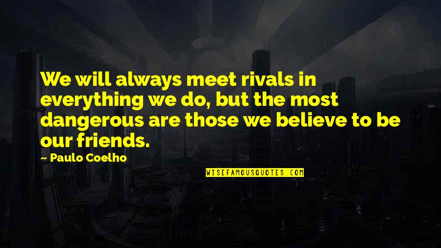 To Meet Friends Quotes By Paulo Coelho: We will always meet rivals in everything we