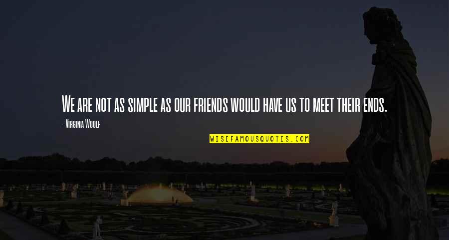 To Meet Friends Quotes By Virginia Woolf: We are not as simple as our friends