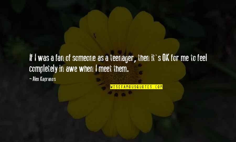 To Meet Me Quotes By Alex Kapranos: If I was a fan of someone as To Meet Me Quotes By Alex Kapranos: If I was a fan of someone as
