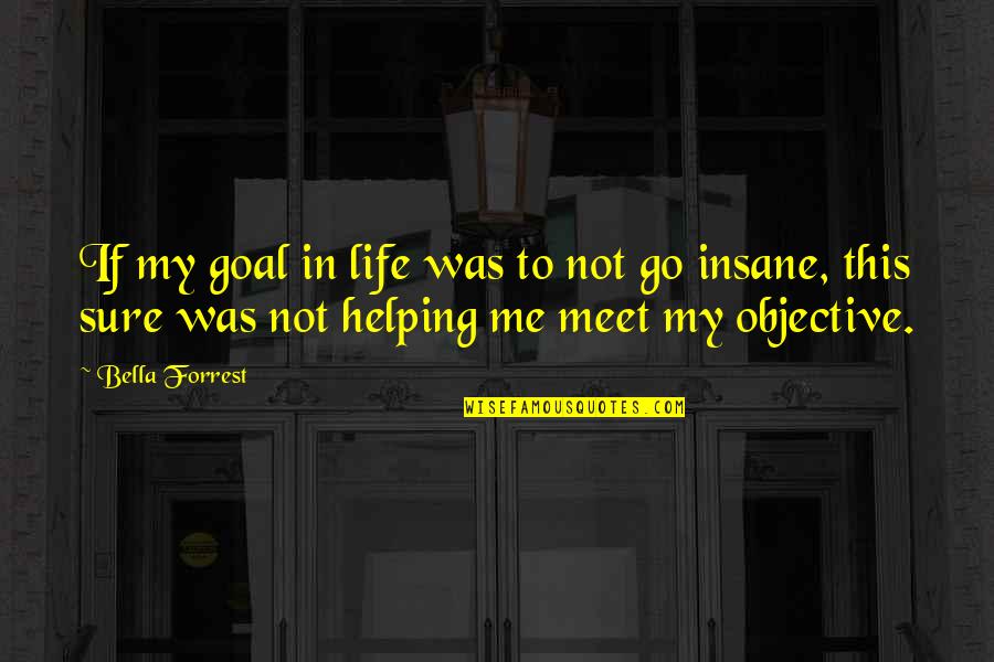 To Meet Me Quotes By Bella Forrest: If my goal in life was to not To Meet Me Quotes By Bella Forrest: If my goal in life was to not