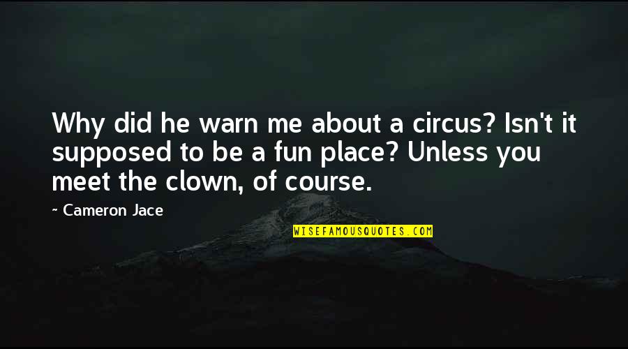 To Meet Me Quotes By Cameron Jace: Why did he warn me about a circus? To Meet Me Quotes By Cameron Jace: Why did he warn me about a circus?
