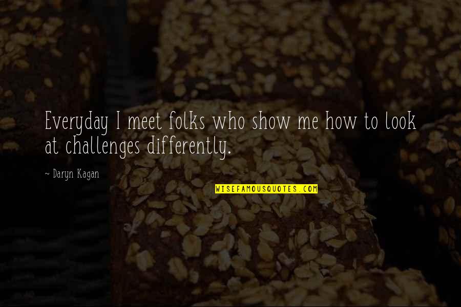 To Meet Me Quotes By Daryn Kagan: Everyday I meet folks who show me how