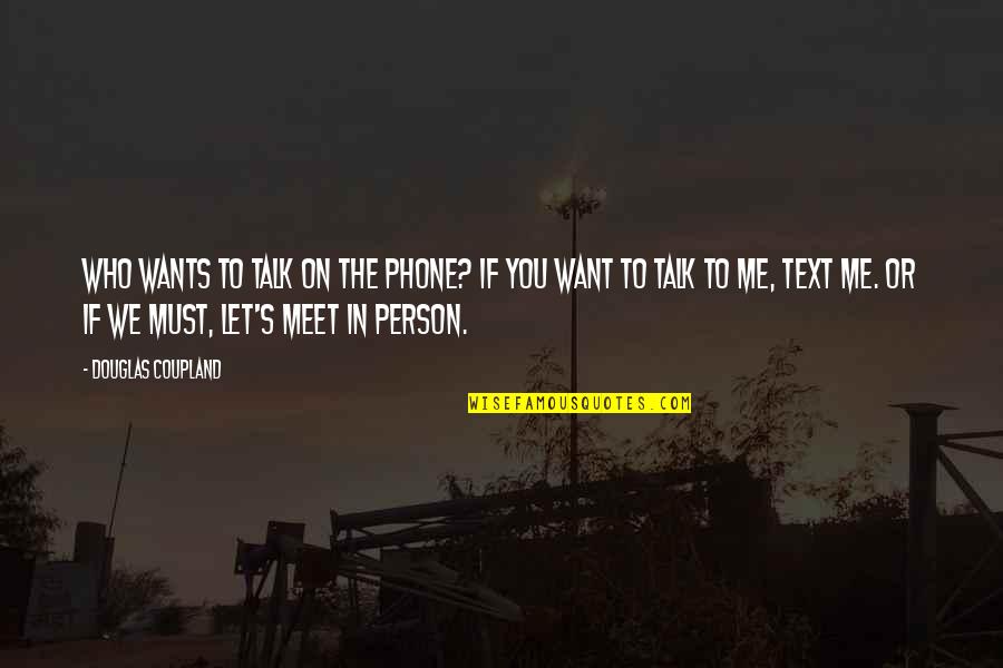 To Meet Me Quotes By Douglas Coupland: Who wants to talk on the phone? If To Meet Me Quotes By Douglas Coupland: Who wants to talk on the phone? If