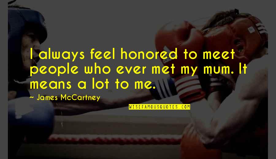 To Meet Me Quotes By James McCartney: I always feel honored to meet people who