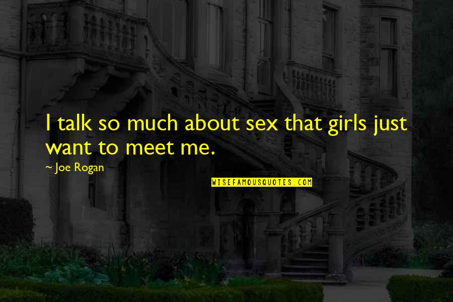 To Meet Me Quotes By Joe Rogan: I talk so much about sex that girls