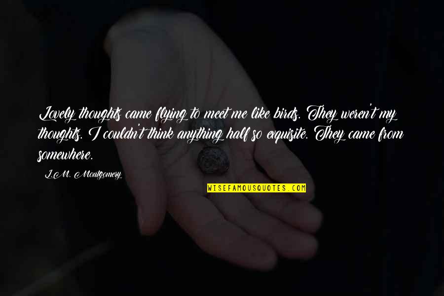 To Meet Me Quotes By L.M. Montgomery: Lovely thoughts came flying to meet me like To Meet Me Quotes By L.M. Montgomery: Lovely thoughts came flying to meet me like