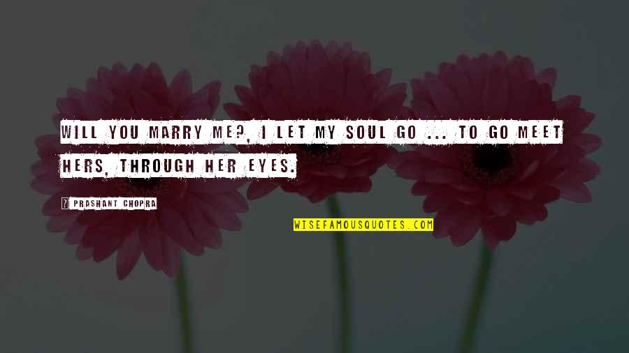 To Meet Me Quotes By Prashant Chopra: Will you marry me?, I let my soul