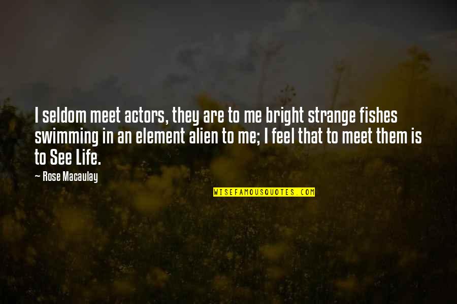 To Meet Me Quotes By Rose Macaulay: I seldom meet actors, they are to me To Meet Me Quotes By Rose Macaulay: I seldom meet actors, they are to me