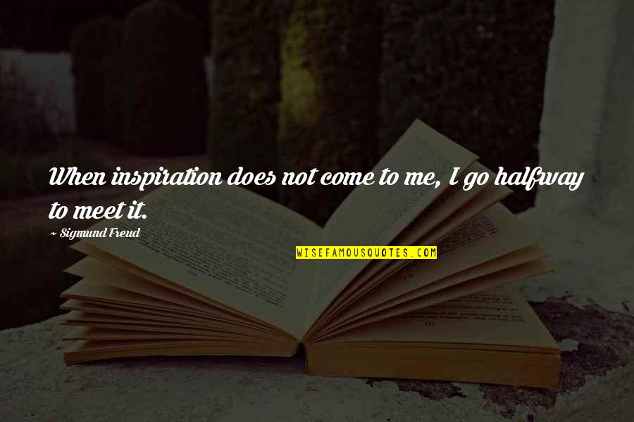 To Meet Me Quotes By Sigmund Freud: When inspiration does not come to me, I To Meet Me Quotes By Sigmund Freud: When inspiration does not come to me, I
