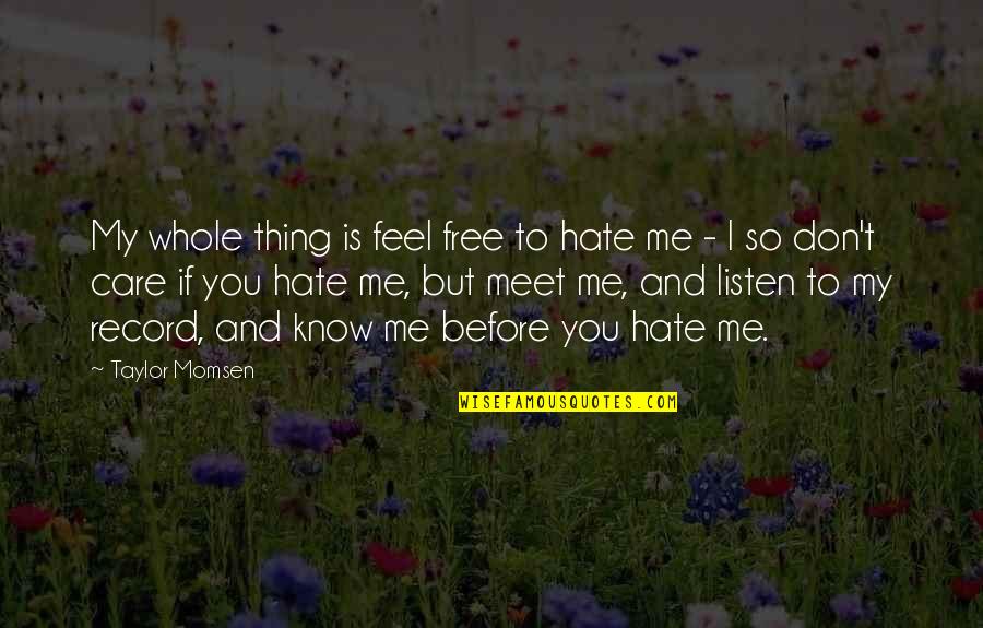 To Meet Me Quotes By Taylor Momsen: My whole thing is feel free to hate To Meet Me Quotes By Taylor Momsen: My whole thing is feel free to hate
