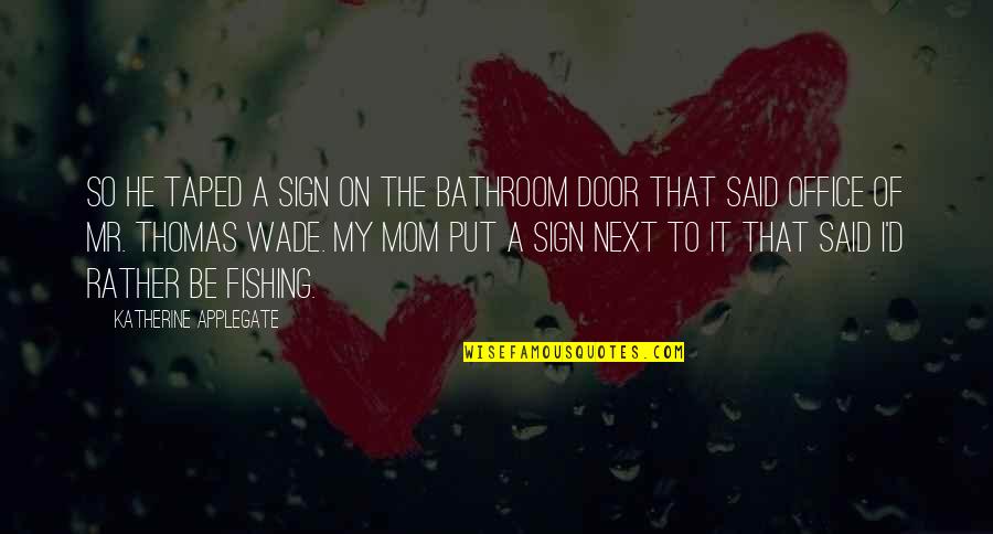 To Mom Quotes By Katherine Applegate: So he taped a sign on the bathroom To Mom Quotes By Katherine Applegate: So he taped a sign on the bathroom