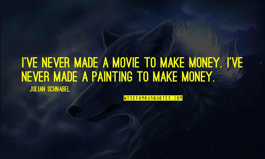 To Money Quotes By Julian Schnabel: I've never made a movie to make money.