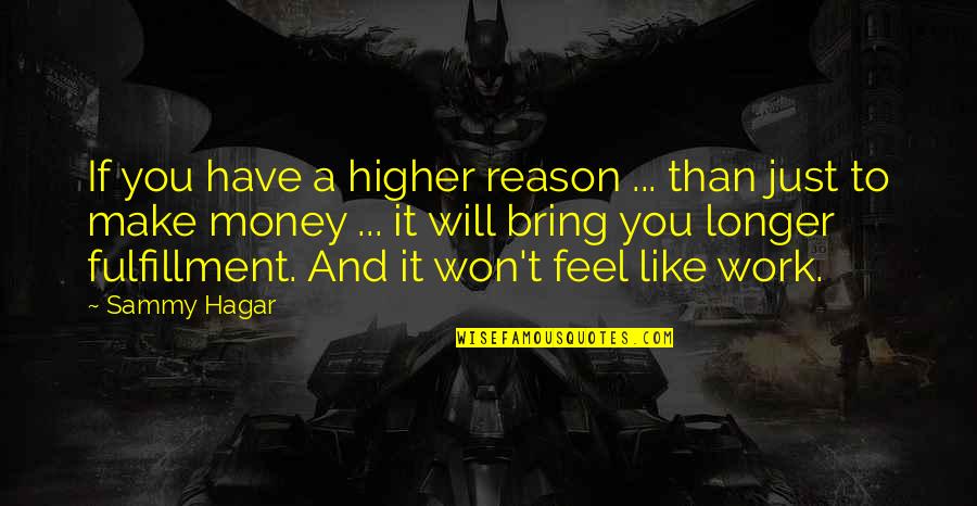 To Money Quotes By Sammy Hagar: If you have a higher reason ... than